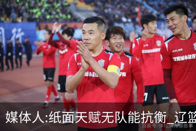 媒体人:纸面天赋无队能抗衡 辽篮王朝呼之欲出