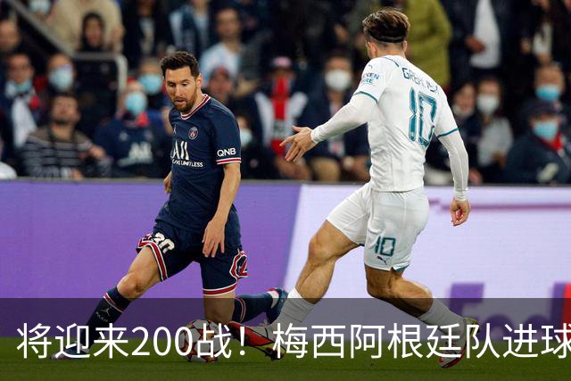 将迎来200战！梅西阿根廷队进球分布：对玻利维亚打进11球最多